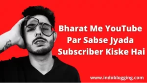 भारत में यूट्यूब पर सबसे ज्यादा सब्सक्राइबर किसके हैं